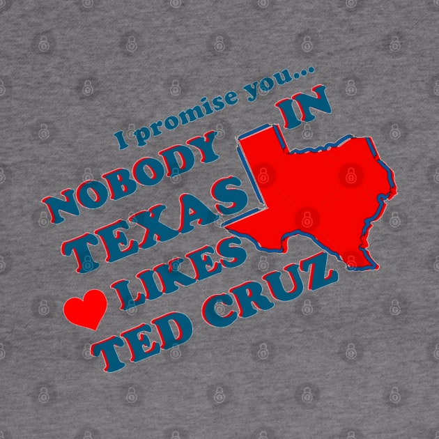 NOBODY IN TEXAS LIKES TED CRUZ by The New Politicals